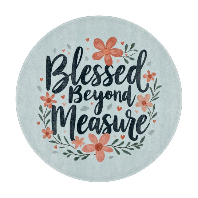 Blessed Beyond Measure Inspirational Floral Art Cutting Board (Front)