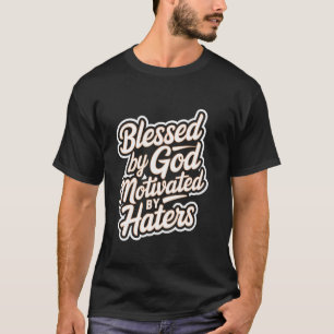 Blessed By God Motivated By Haters Positivity T-Shirt