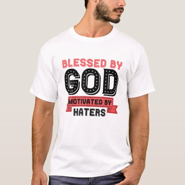 Blessed By God Motivated By Haters T-Shirt (Front)