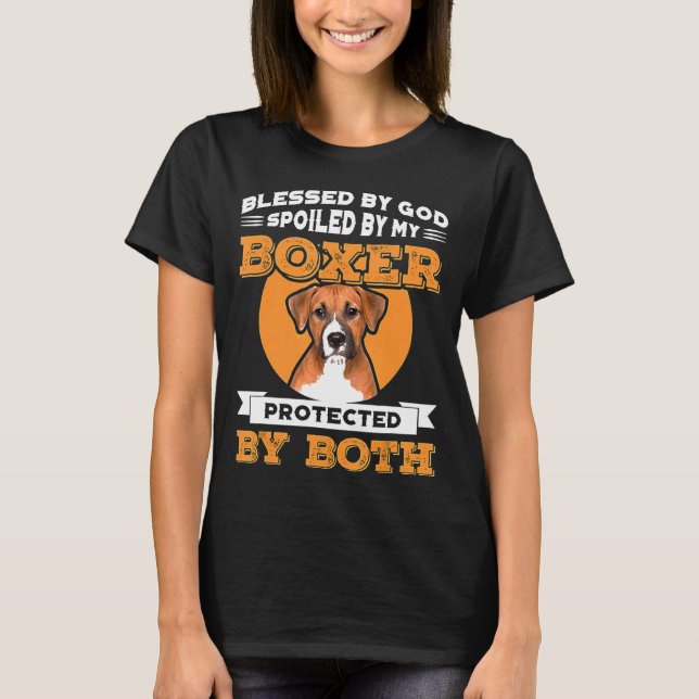 Blessed By God Spoiled By My Boxer Protected By Bo T-Shirt (Front)