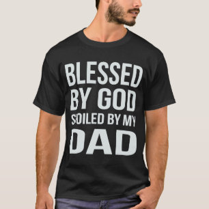 Blessed by God Spoiled by My Dad T-Shirt