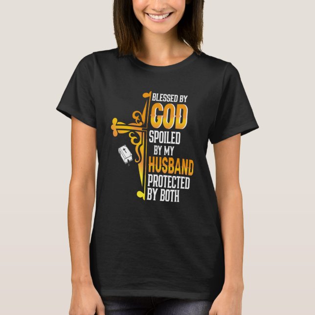 Blessed By God Spoiled By My Husband Protected By  T-Shirt (Front)