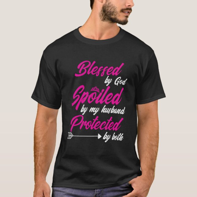 Blessed By God Spoiled By My Husband Protected By  T-Shirt (Front)