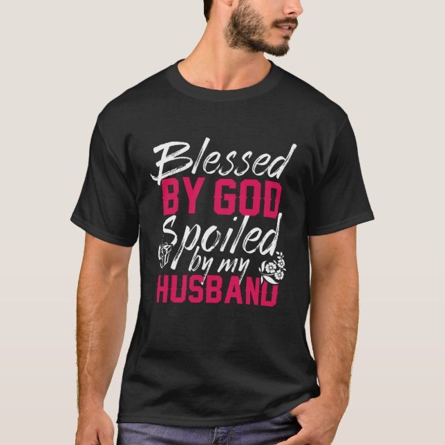 Blessed By God Spoiled By My Husband Protected by  T-Shirt (Front)