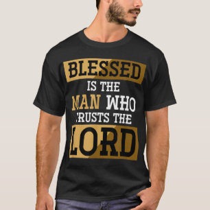 Blessed Is The Man Who Trusts The Lord Jesus Chris T-Shirt