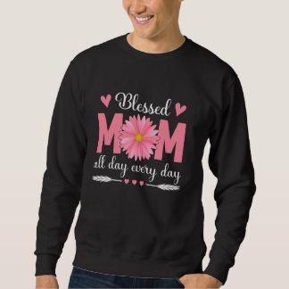 Blessed Mom All Day Every Day Flowers Mama Mother' Sweatshirt