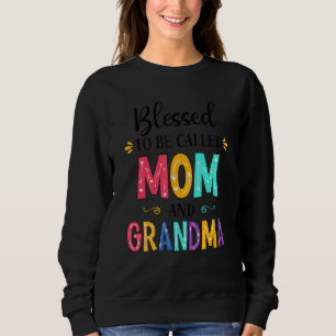 Blessed To Be Called Mom And Grandma Grandma Mothe Sweatshirt