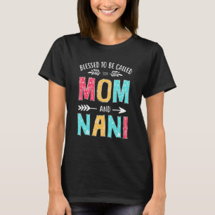 Blessed To Be Called Mom And Nani  Mothers Day T-Shirt