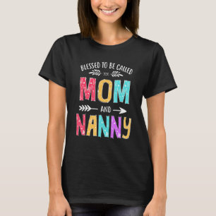 Blessed To Be Called Mom And Nanny  Mothers Day T-Shirt