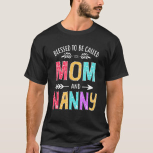 Blessed To Be Called Mom And Nanny  Mothers Day T-Shirt