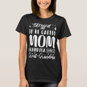 Blessed To Be Called Mom Grandma And Great Grandma T-Shirt