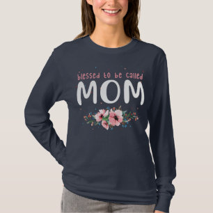 Blessed To Be Called Mom Mother's Day Love Family T-Shirt