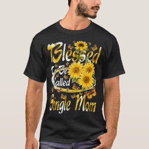 Blessed To Be Called Single Mom Sunflower Mothers T-Shirt