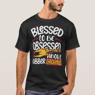 Blessed To Be Obsessed About Rubber Chickens T-Shirt
