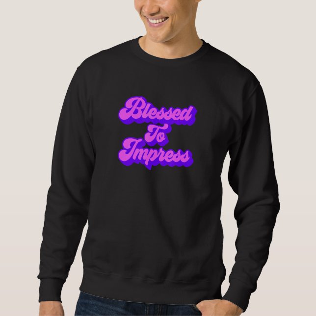 Blessed To Impress Sweatshirt (Front)
