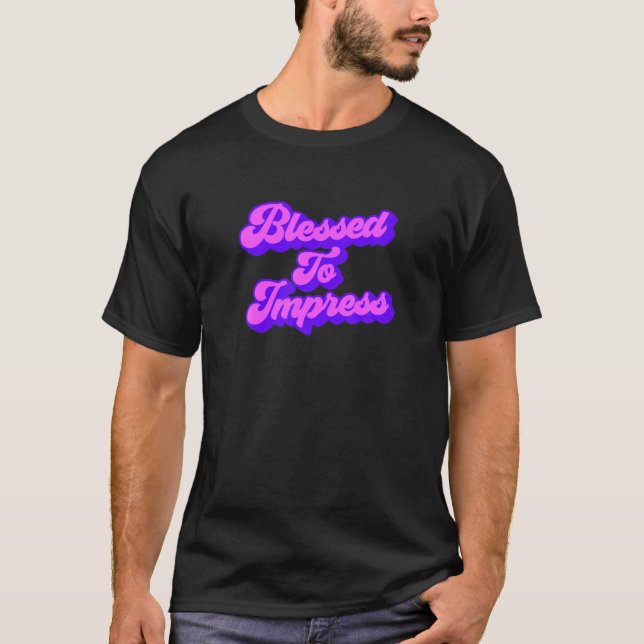Blessed To Impress T-Shirt (Front)