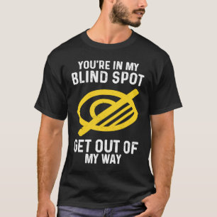 Blind Spot Get Out Of My Way blindness T-Shirt