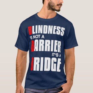 Blindness is not a barrier its a bridge Blind T-Shirt