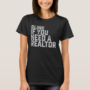 Blink If You Need A Realtor Funny Real Estate Agen T-Shirt