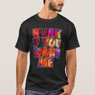 Blink If You Want Me   Graphic Cool Quotes Designs T-Shirt