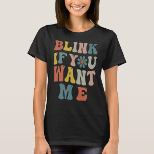 Blink If You Want Me Women Girls Sarcastic Humour T-Shirt