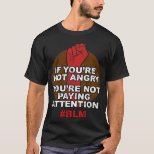 BLM If Youre Not Angry Youre Not Paying Attention T-Shirt