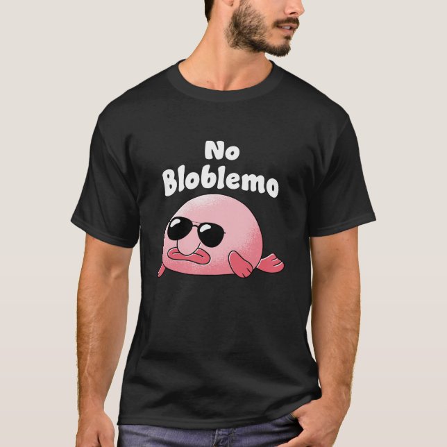 Blobfish No Bloblem fish Deep sea fish T-Shirt (Front)