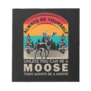 Bloc-note Be Yourself Unless You Can Be A Moose Then Always