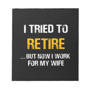 Bloc-note I Tried To Retire But Now I Work For My Wife