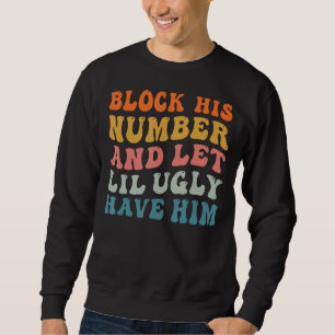 Block His Number And Let Lil Ugly Have Him Retro G Sweatshirt