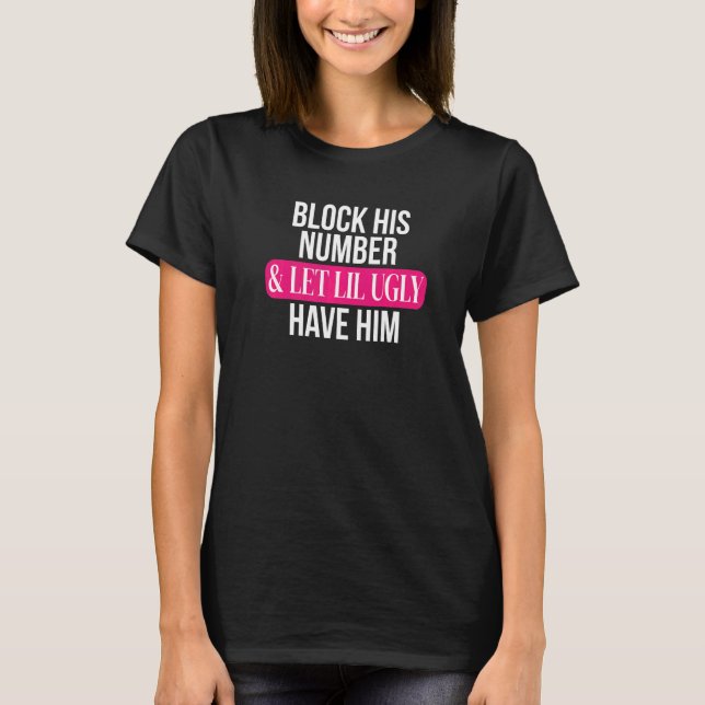 Block His Number and Let Lil Ugly Have Him   T-Shirt (Front)
