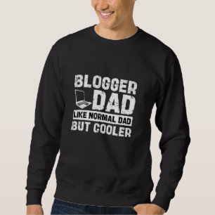Blogger Dad Like Normal Dad But Cooler Funny Fathe Sweatshirt