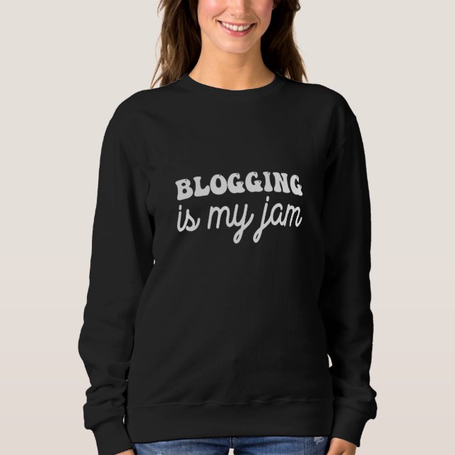 Blogging is my jam sweatshirt (Front)