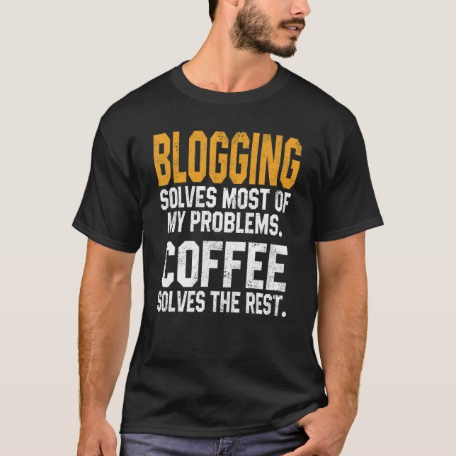 Blogging Solves My Problems Coffee   Bloggers Bloc T-Shirt (Front)