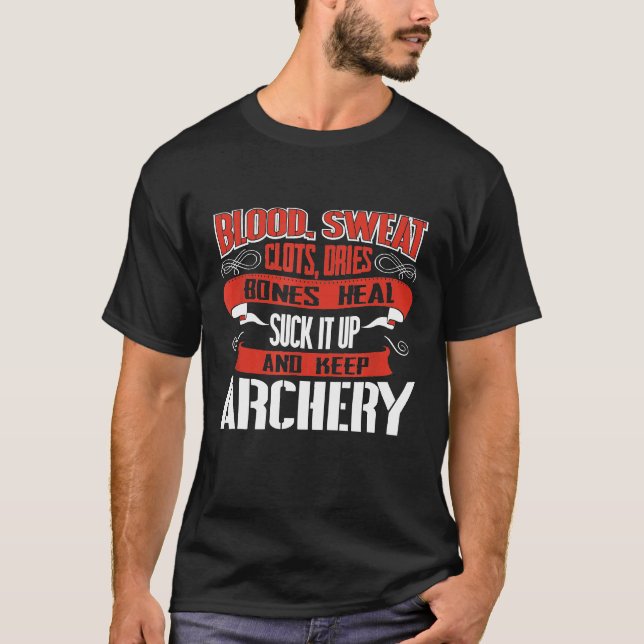 Blood Clots Sweat Dries Shut Up And Keep Archery T-Shirt (Front)
