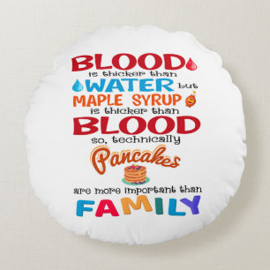 Blood is Thicker than Water But Maple Syrup is Round Pillow