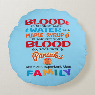 Blood is Thicker than Water But Maple Syrup is Round Pillow