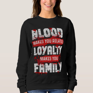 Blood Makes You Related Loyalty Makes You Family H Sweatshirt