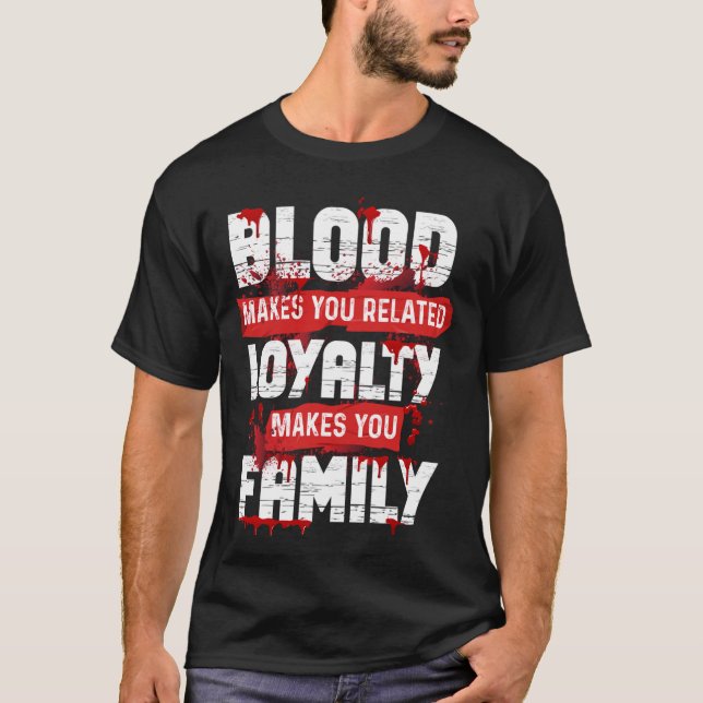 Blood Makes You Related Loyalty Makes You Family H T-Shirt (Front)