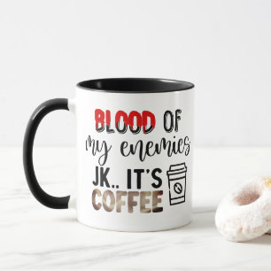 Blood of My Enemies   Just Kidding its Coffee Fun Mug