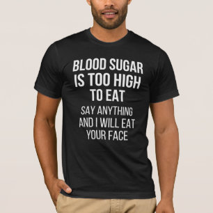 Blood Sugar Is Too High - Diabetes Shirt