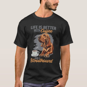 Bloodhound Dog Breed Life is Better with Coffee an T-Shirt