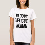 'Bloody Difficult Woman' Funny T-Shirt<br><div class="desc">'Bloody Difficult Woman' Funny T-Shirt</div>