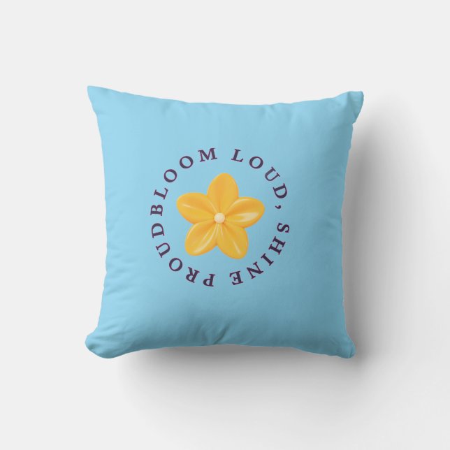 Bloom Loud, Shine Proud – Positive Energy  Throw Pillow (Front)