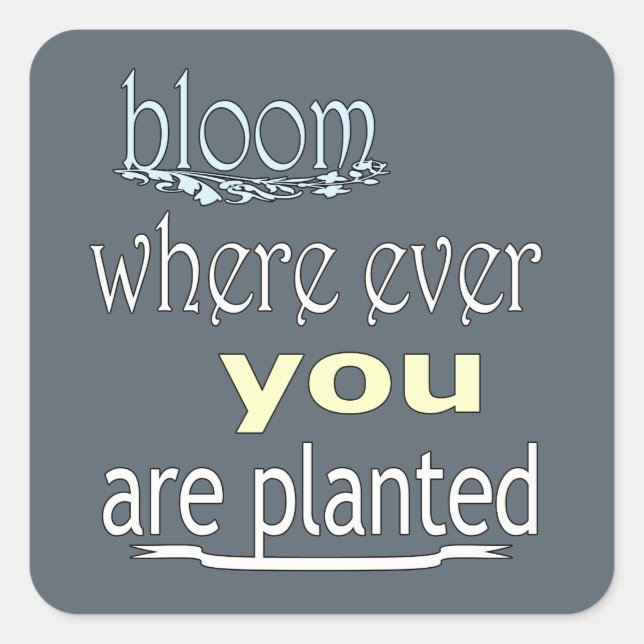 Bloom Where Ever You Are Planted Square Sticker (Front)