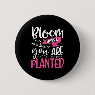 Bloom Where You Are Planted 2 Inch Round Button