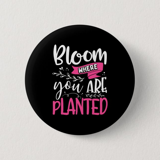 Bloom Where You Are Planted 2 Inch Round Button (Front)