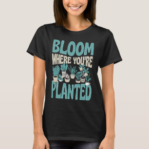 Bloom Where You Are Planted Cute Trendy Zen Garden T-Shirt