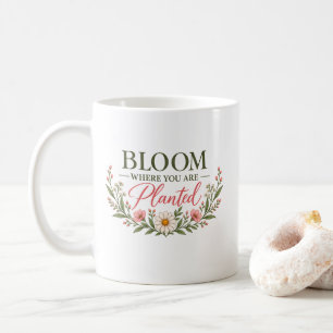Bloom Where You Are Planted Floral Inspirational Coffee Mug