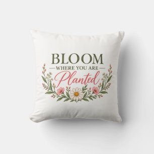 Bloom Where You Are Planted Floral Inspirational Throw Pillow